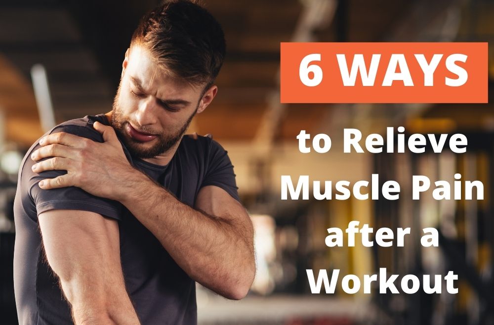 6 Ways to Relieve Muscle Pain after a Workout
