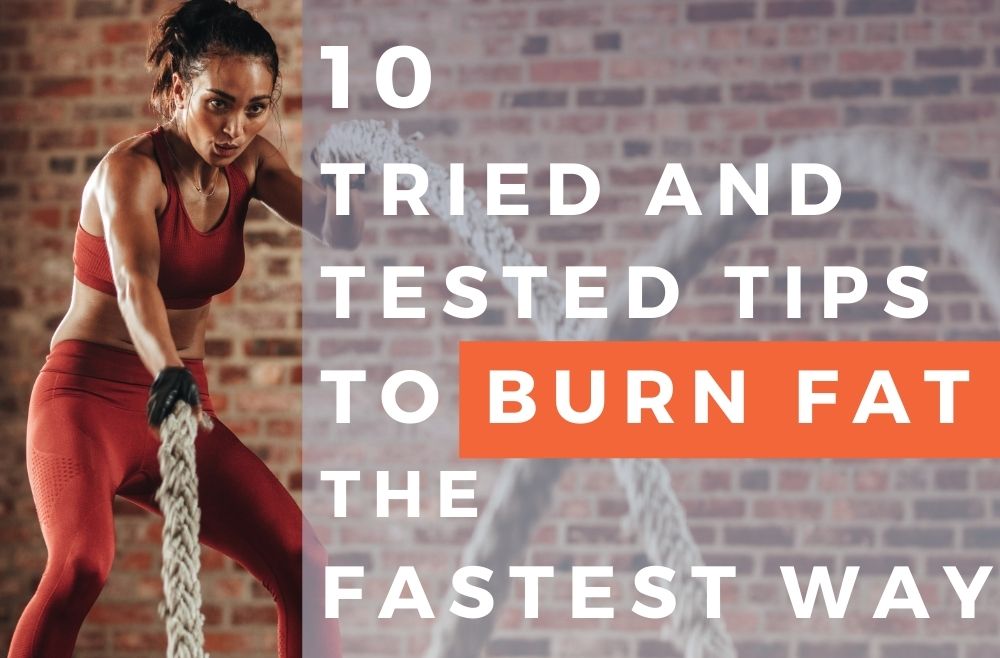 10 Tried and Tested Tips to Burn Fat the Fastest Way