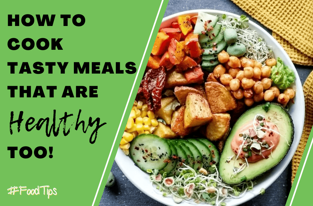 How to Cook Tasty Meals That Are Healthy Too Happy Shakes Blog